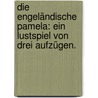 Die engeländische Pamela: Ein Lustspiel von drei Aufzügen. door Carlo Goldoni