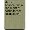 Dietrich Bonhoeffer: In the Midst of Wickedness: (Audiobook) door Janet Benge