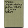 Dinglers Polytechnisches Journal, Volume 31 (German Edition) door Gottfried Dingler Johann