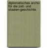 Diplomatisches Archiv für die Zeit- und Staaten-Geschichte. by Unknown