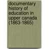 Documentary History of Education in Upper Canada (1863-1865) door Ontario. Education