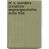 Dr. A. Neander's christliche Dogmengeschichte. Erster Theil.
