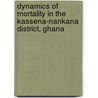 Dynamics Of Mortality In The Kassena-Nankana District, Ghana by Joshua Amo-Adjei