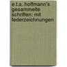 E.t.a. Hoffmann's gesammelte Schriften: Mit Federzeichnungen by Theodor Amadeus Hoffmann Ernst