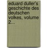 Eduard Duller's Geschichte Des Deutschen Volkes, Volume 2... door Eduard Duller