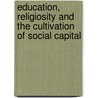 Education, Religiosity and the Cultivation of Social Capital door Timothy J. Martin