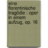 Eine florentinische Tragödie : Oper in einem Aufzug, Op. 16