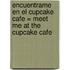 Encuentrame en el Cupcake Cafe = Meet Me at the Cupcake Cafe