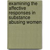 Examining The Affective Responses in Substance Abusing Women door Sandra Lackings