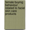 Female Buying Behaviour Related to Facial Skin Care Products door Isa Kokoi
