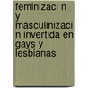 Feminizaci N y Masculinizaci N Invertida En Gays y Lesbianas by Ana Marta Martinez Rodas