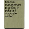 Financial Management Practices in Pakistani Corporate Sector by Ahmed Imran Hunjra