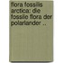 Flora Fossilis Arctica: Die Fossile Flora Der Polarlander ..