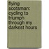 Flying Scotsman: Cycling To Triumph Through My Darkest Hours