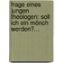 Frage Eines Jungen Theologen: Soll Ich Ein Mönch Werden?...