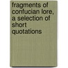 Fragments of Confucian Lore, a Selection of Short Quotations door James Confucius