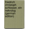 Friedrich Christoph Schlosser, Ein Nekrolog (German Edition) by G[Ottfried] Gervinus G[Eorg]