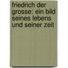 Friedrich Der Grosse: Ein Bild Seines Lebens Und Seiner Zeit door Herman Von Petersdorff