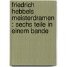 Friedrich Hebbels Meisterdramen : sechs Teile in einem Bande door Hebbel