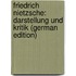 Friedrich Nietzsche: Darstellung Und Kritik (German Edition)