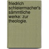 Friedrich Schleiermacher's sämmtliche Werke: Zur Theologie. door Friedrich Daniel Ernst Schleiermacher