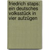 Friedrich Staps: Ein deutsches Volksstück in vier Aufzügen door Von Molo Walter