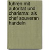 Fuhren Mit Autoritat Und Charisma: Als Chef Souveran Handeln door Winfried Prost