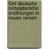 Fünf deutsche mittelalterliche Erzählungen in neuen Versen