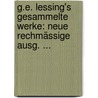 G.e. Lessing's Gesammelte Werke: Neue Rechmässige Ausg. ... by Gotthold Ephraim Lessing