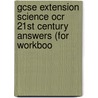 Gcse Extension Science Ocr 21st Century Answers (for Workboo door Richards Parsons