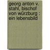 Georg Anton v. Stahl, Bischof von Würzburg : ein Lebensbild door Stahl