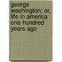 George Washington; Or, Life in America One Hundred Years Ago