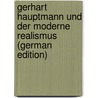 Gerhart Hauptmann Und Der Moderne Realismus (German Edition) door Mahn Paul