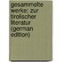 Gesammelte Werke: Zur Tirolischer Literatur (German Edition)