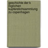 Geschichte Der K Niglichen Kupferstichsammlung Zu Copenhagen by Franz Brulliot