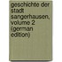 Geschichte Der Stadt Sangerhausen, Volume 2 (German Edition)