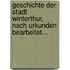 Geschichte Der Stadt Winterthur, Nach Urkunden Bearbeitet...