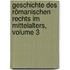 Geschichte Des Römanischen Rechts Im Mittelalters, Volume 3