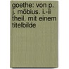 Goethe: Von P. J. Möbius. I.-ii Theil. Mit Einem Titelbilde door Julius Möbius Paul