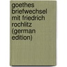 Goethes Briefwechsel Mit Friedrich Rochlitz (German Edition) by Johann Goethe