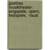 Goethes Musiktheater: Singspiele, Opern, Festspiele, -Faust by Tina Hartmann