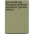 Grammatik Des Neutestamentlichen Griechisch (German Edition)