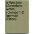 Grillparzers Sämmtliche Werke, Volumes 1-2 (German Edition)