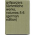 Grillparzers Sämmtliche Werke, Volumes 5-6 (German Edition)