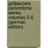 Grillparzers Sämmtliche Werke, Volumes 5-6 (German Edition) by Weilen Josef