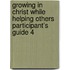 Growing in Christ While Helping Others Participant's Guide 4
