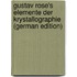 Gustav Rose's Elemente Der Krystallographie (German Edition)