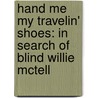Hand Me My Travelin' Shoes: In Search Of Blind Willie Mctell door Michael Gray