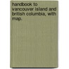 Handbook to Vancouver Island and British Columbia, with map. door Onbekend