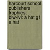 Harcourt School Publishers Trophies: Blw-Lvl: A Hat G1 A Hat door Hsp